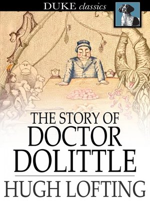 cover image of The Story of Doctor Dolittle: Being the History of His Peculiar Life at Home and Astonishing Adventures in Foreign Parts Never Before Printed